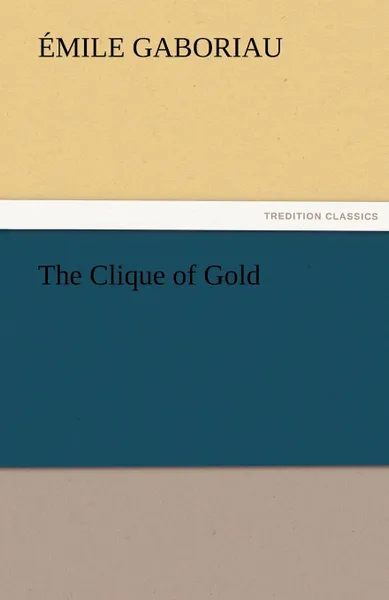 Обложка книги The Clique of Gold, Emile Gaboriau