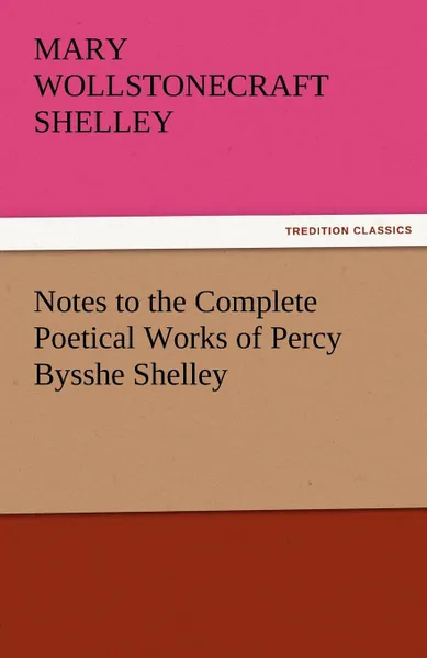 Обложка книги Notes to the Complete Poetical Works of Percy Bysshe Shelley, Mary Shelley