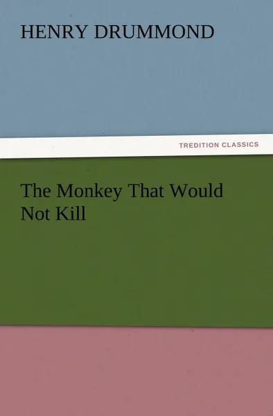 Обложка книги The Monkey That Would Not Kill, Henry Drummond