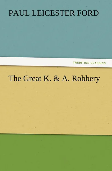 Обложка книги The Great K. . A. Robbery, Paul Leicester Ford