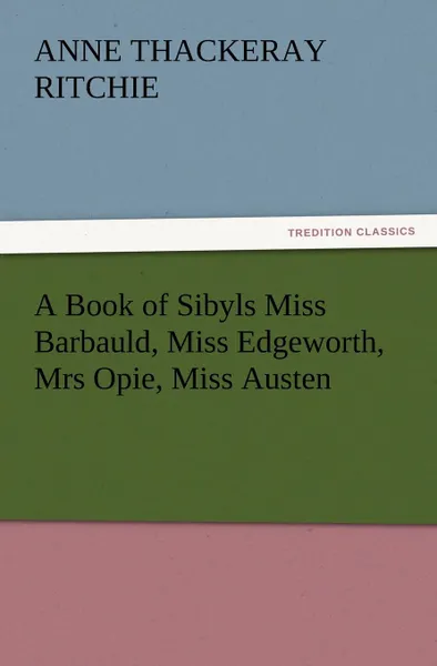 Обложка книги A Book of Sibyls Miss Barbauld, Miss Edgeworth, Mrs Opie, Miss Austen, Anne Thackeray Ritchie