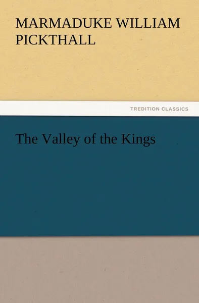 Обложка книги The Valley of the Kings, Marmaduke William Pickthall