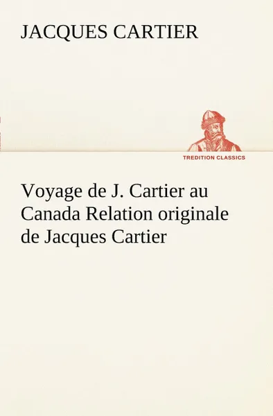 Обложка книги Voyage de J. Cartier au Canada Relation originale de Jacques Cartier, Jacques Cartier