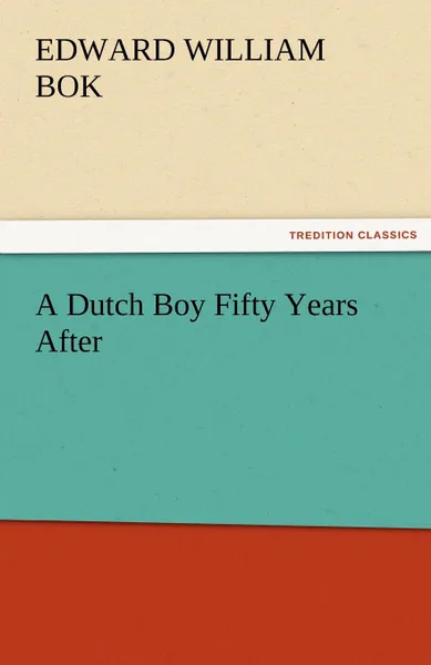 Обложка книги A Dutch Boy Fifty Years After, Edward William BOK