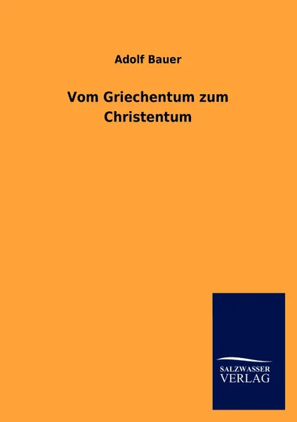 Обложка книги Vom Griechentum zum Christentum, Adolf Bauer