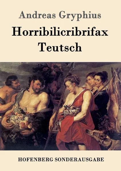 Обложка книги Horribilicribrifax Teutsch, Andreas Gryphius