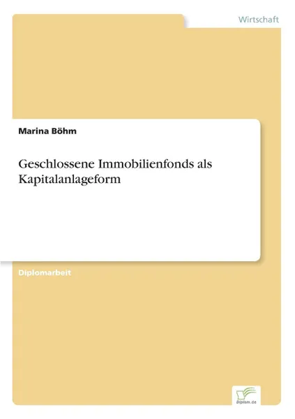 Обложка книги Geschlossene Immobilienfonds als Kapitalanlageform, Marina Böhm