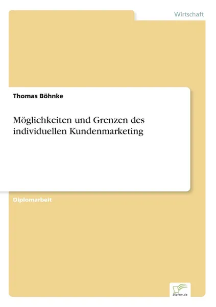 Обложка книги Moglichkeiten und Grenzen des individuellen Kundenmarketing, Thomas Böhnke