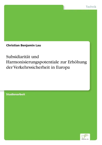 Обложка книги Subsidiaritat und Harmonisierungspotentiale zur Erhohung der Verkehrssicherheit in Europa, Christian Benjamin Lau