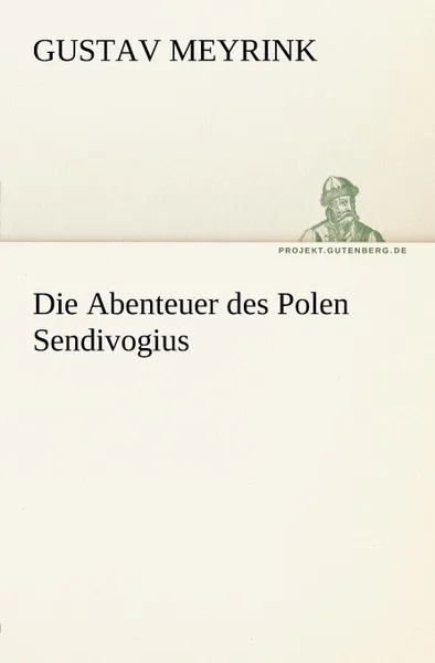 Обложка книги Die Abenteuer Des Polen Sendivogius, Gustav Meyrink