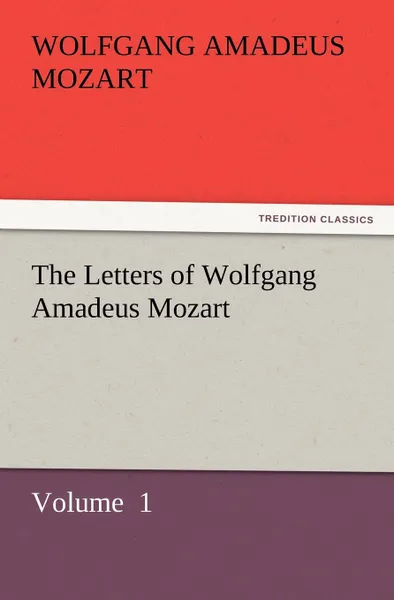 Обложка книги The Letters of Wolfgang Amadeus Mozart, Wolfgang Amadeus Mozart