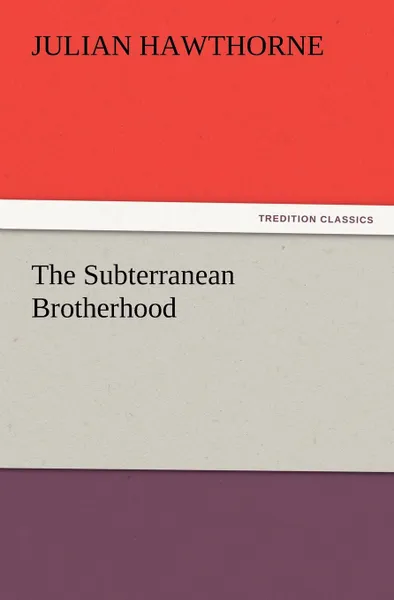 Обложка книги The Subterranean Brotherhood, Julian Hawthorne