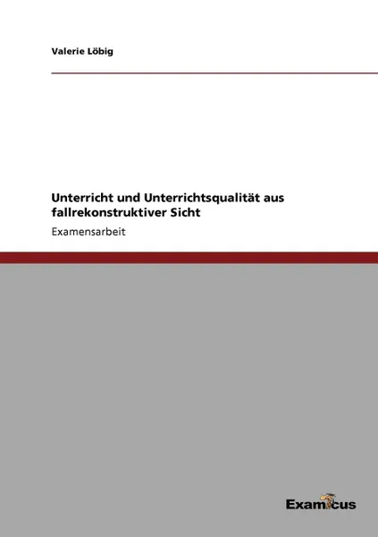 Обложка книги Unterricht und Unterrichtsqualitat aus fallrekonstruktiver Sicht, Valerie Löbig
