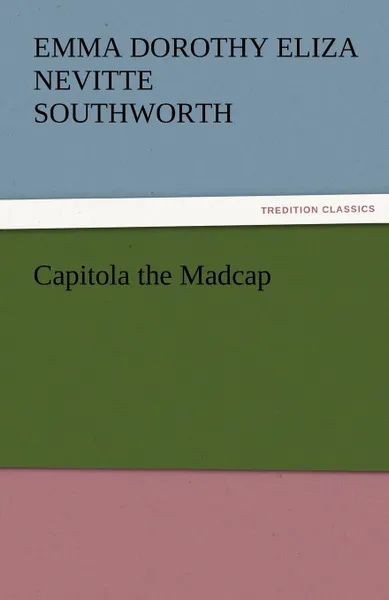 Обложка книги Capitola the Madcap, Emma Dorothy Eliza Nevitte Southworth