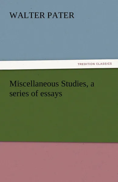 Обложка книги Miscellaneous Studies, a Series of Essays, Walter Pater