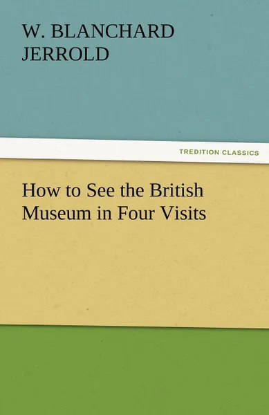 Обложка книги How to See the British Museum in Four Visits, W. Blanchard Jerrold