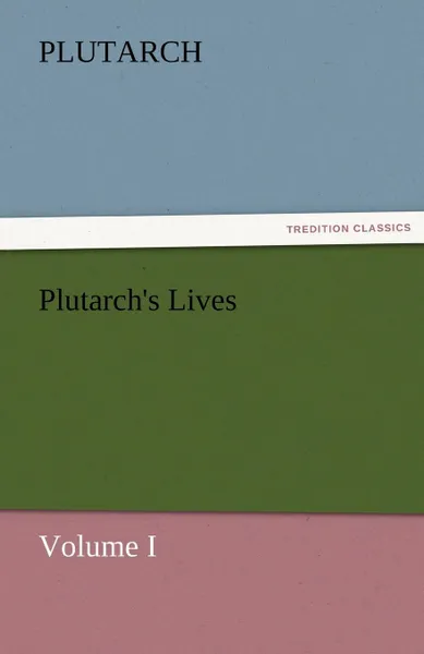 Обложка книги Plutarch.s Lives, Volume I, Plutarch