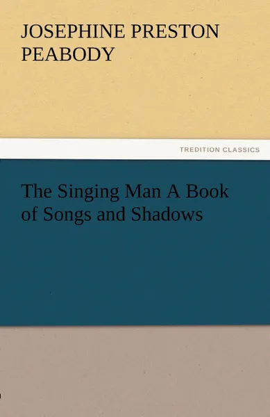 Обложка книги The Singing Man a Book of Songs and Shadows, Josephine Preston Peabody