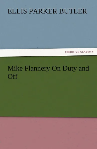 Обложка книги Mike Flannery on Duty and Off, Ellis Parker Butler