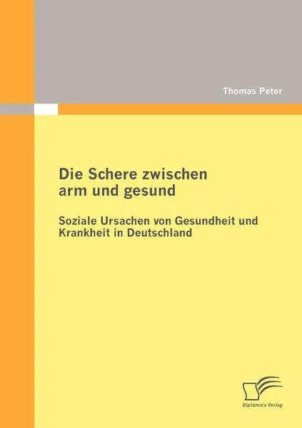 Обложка книги Die Schere zwischen arm und gesund. Soziale Ursachen von Gesundheit und Krankheit in Deutschland, Thomas Peter