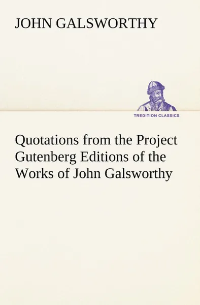 Обложка книги Quotations from the Project Gutenberg Editions of the Works of John Galsworthy, John Galsworthy