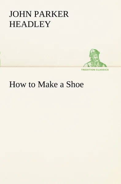 Обложка книги How to Make a Shoe, John Parker Headley