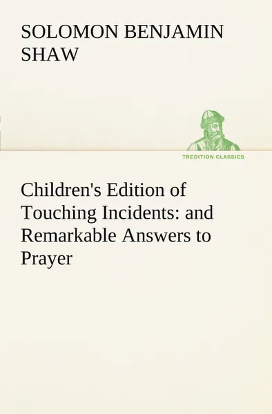 Обложка книги Children.s Edition of Touching Incidents. and Remarkable Answers to Prayer, S. B. (Solomon Benjamin) Shaw