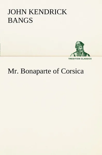 Обложка книги Mr. Bonaparte of Corsica, John Kendrick Bangs