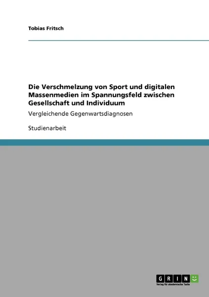 Обложка книги Die Verschmelzung von Sport und digitalen Massenmedien im Spannungsfeld zwischen Gesellschaft und Individuum, Tobias Fritsch