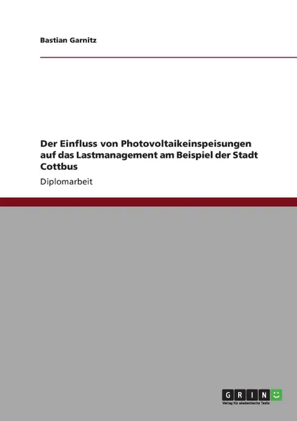 Обложка книги Der Einfluss von Photovoltaikeinspeisungen auf das Lastmanagement am Beispiel der Stadt Cottbus, Bastian Garnitz