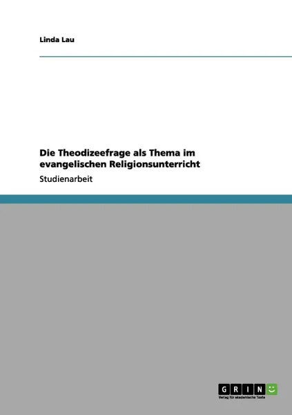 Обложка книги Die Theodizeefrage als Thema im evangelischen Religionsunterricht, Linda Lau