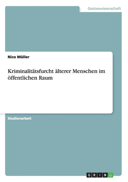 Обложка книги Die Furcht vor Kriminalitat im offentlichen Raum bei alteren Menschen, Nico Müller