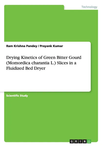 Обложка книги Drying  Kinetics of  Green Bitter Gourd (Momordica charantia L.) Slices in a Fluidized Bed Dryer, Ram Krishna Pandey, Prayank Kumar