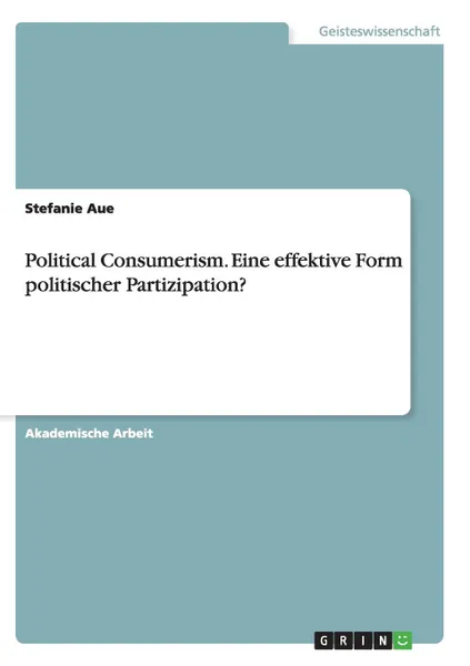 Обложка книги Political Consumerism. Eine effektive Form politischer Partizipation., Stefanie Aue