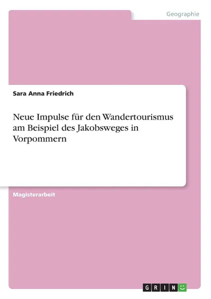 Обложка книги Neue Impulse fur den Wandertourismus am Beispiel des Jakobsweges in Vorpommern, Sara Anna Friedrich