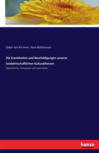 Обложка книги Die Krankheiten und Beschadigungen unserer landwirtschaftlichen Kulturpflanzen, Oskar von Kirchner, Hans Boltshauser