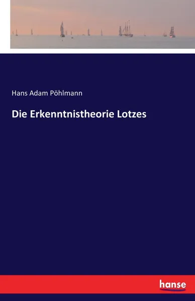 Обложка книги Die Erkenntnistheorie Lotzes, Hans Adam Pöhlmann