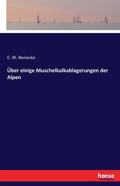 Обложка книги Uber einige Muschelkalkablagerungen der Alpen, E. W. Benecke