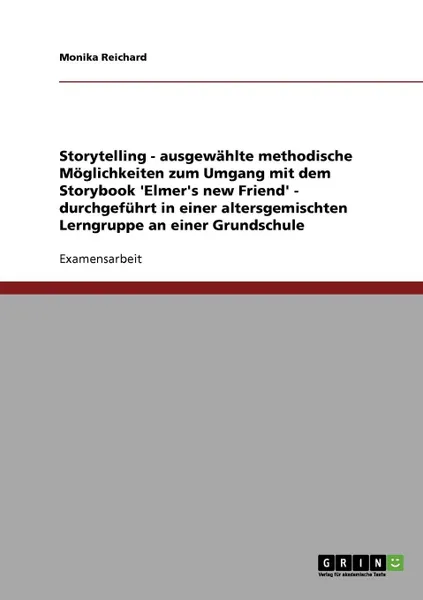 Обложка книги Storytelling in der Grundschule. Methodische Moglichkeiten zum Umgang mit dem Storybook .Elmer.s new Friend., Monika Reichard