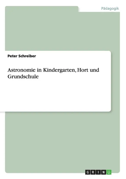 Обложка книги Astronomie in Kindergarten, Hort und Grundschule, Peter Schreiber