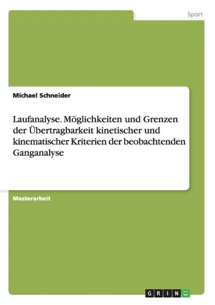 Обложка книги Laufanalyse. Moglichkeiten und Grenzen der Ubertragbarkeit kinetischer und kinematischer Kriterien der beobachtenden Ganganalyse, Michael Schneider