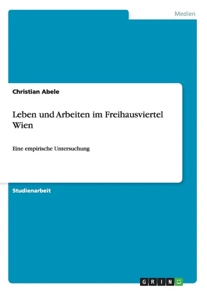 Обложка книги Leben und Arbeiten im Freihausviertel Wien, Christian Abele