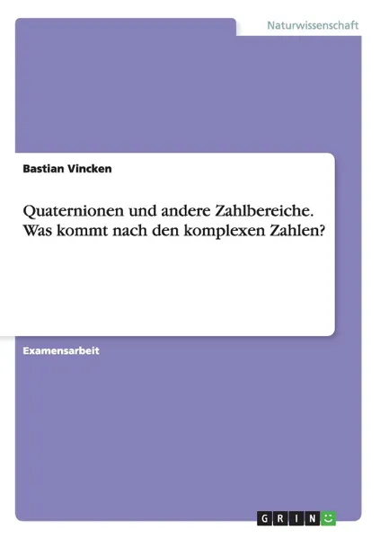 Обложка книги Quaternionen Und Andere Zahlbereiche. Was Kommt Nach Den Komplexen Zahlen., Bastian Vincken