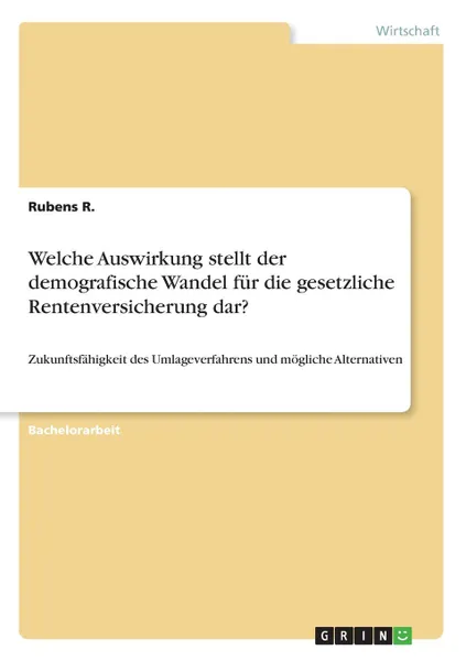 Обложка книги Welche Auswirkung stellt der demografische Wandel fur die gesetzliche Rentenversicherung dar., Rubens R.