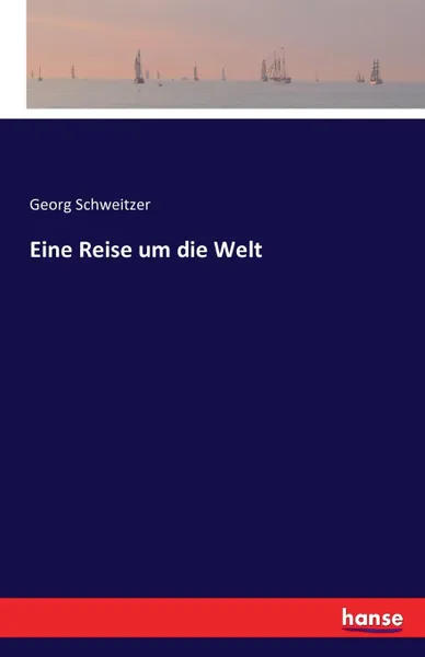 Обложка книги Eine Reise um die Welt, Georg Schweitzer