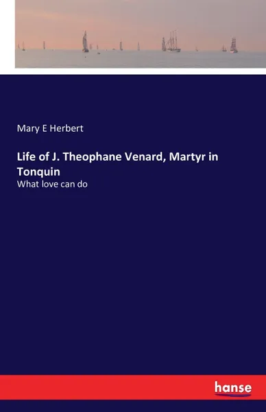 Обложка книги Life of J. Theophane Venard, Martyr in Tonquin, Mary E Herbert