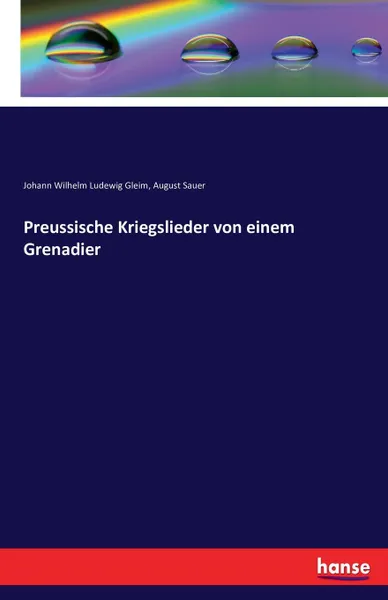 Обложка книги Preussische Kriegslieder von einem Grenadier, Johann Wilhelm Ludewig Gleim, August Sauer