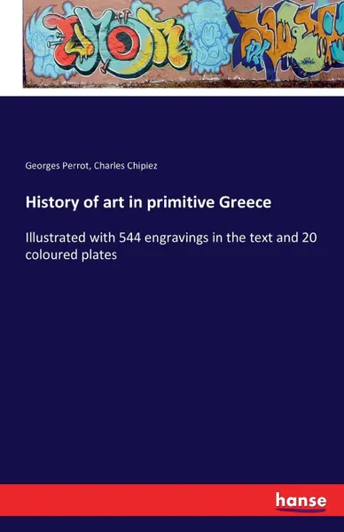 Обложка книги History of art in primitive Greece, Georges Perrot, Charles Chipiez