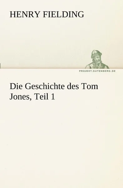 Обложка книги Die Geschichte Des Tom Jones, Teil 1, Henry Fielding