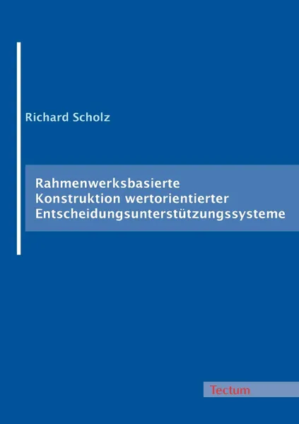 Обложка книги Rahmenwerksbasierte Konstruktion wertorientierter Entscheidungsunterstutzungssysteme, Richard Scholz